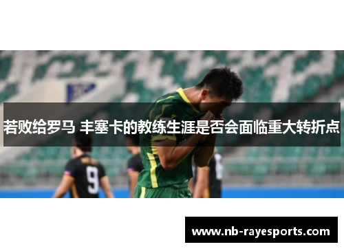 若败给罗马 丰塞卡的教练生涯是否会面临重大转折点
