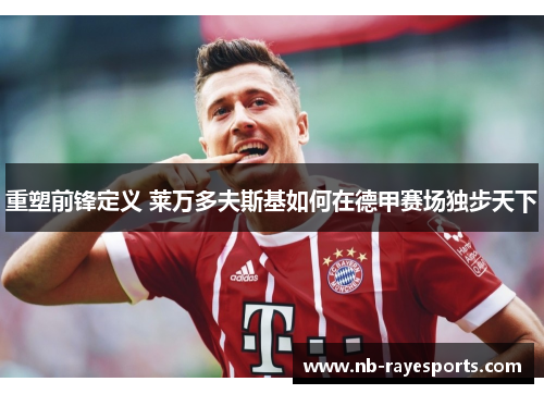 重塑前锋定义 莱万多夫斯基如何在德甲赛场独步天下
