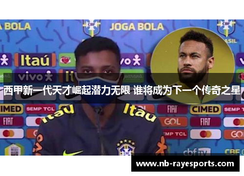 西甲新一代天才崛起潜力无限 谁将成为下一个传奇之星 西甲新一代天才崛起潜力无限 谁将成为下一个传奇之星