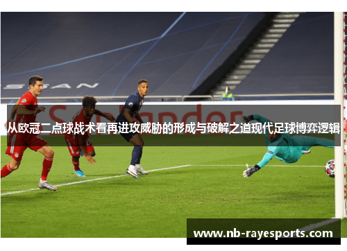 从欧冠二点球战术看再进攻威胁的形成与破解之道现代足球博弈逻辑